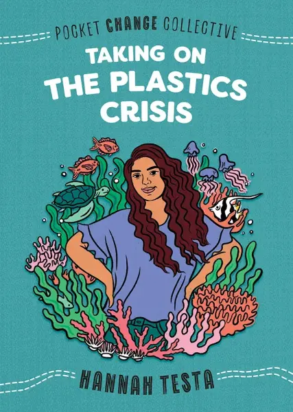 Taking on the Plastics Crisis by Hannah Testa. Illustrated by Ashley Lukashevsky.