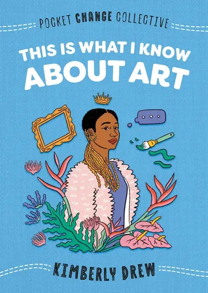 This is What I Know About Art by Kimberly Drew. Illustrated by Ashley Lukashevsky.